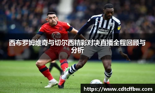 西布罗姆维奇与切尔西精彩对决直播全程回顾与分析