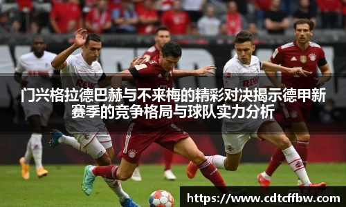 门兴格拉德巴赫与不来梅的精彩对决揭示德甲新赛季的竞争格局与球队实力分析