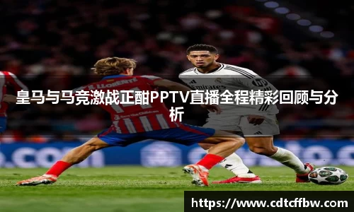 皇马与马竞激战正酣PPTV直播全程精彩回顾与分析