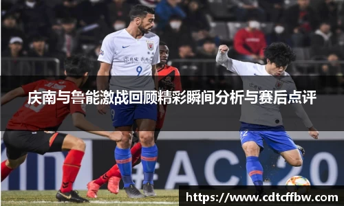 庆南与鲁能激战回顾精彩瞬间分析与赛后点评