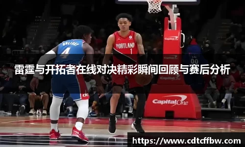 雷霆与开拓者在线对决精彩瞬间回顾与赛后分析