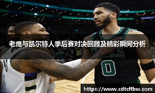 老鹰与凯尔特人季后赛对决回顾及精彩瞬间分析