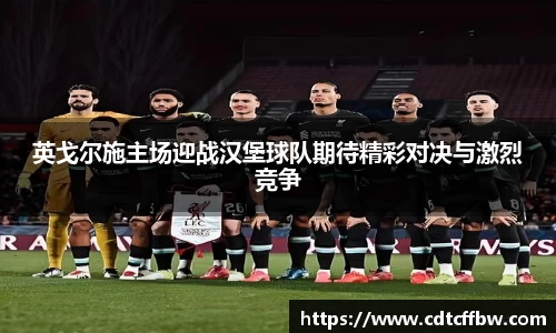 英戈尔施主场迎战汉堡球队期待精彩对决与激烈竞争