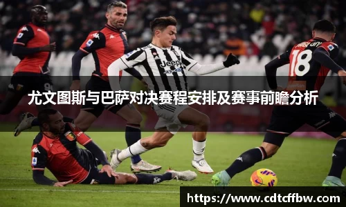 尤文图斯与巴萨对决赛程安排及赛事前瞻分析