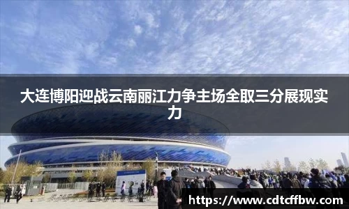 大连博阳迎战云南丽江力争主场全取三分展现实力