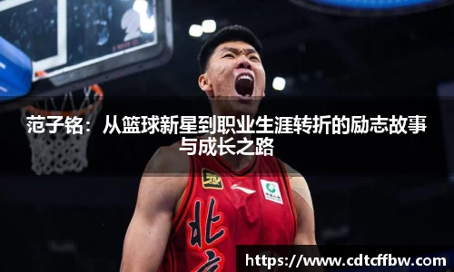 范子铭：从篮球新星到职业生涯转折的励志故事与成长之路